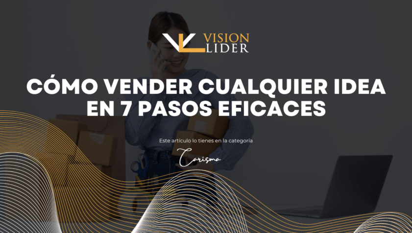 Cómo vender cualquier idea en 7 pasos eficaces