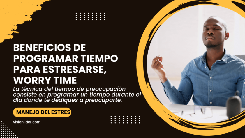 Beneficios de programar tiempo para estresarse, worry time