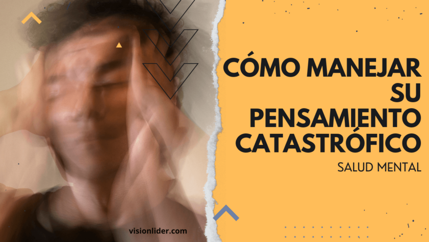 Cómo manejar su pensamiento catastrófico